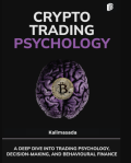 Crypto Trading Psychology : A Deep Dive Into Trading Psychology, Decision-Making, and Behavioural Finance