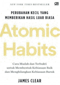 Atomic Habits : Perubahan Kecil yang Memberikan Hasil Luar Biasa : Cara Mudah dan Terbukti Untuk Membentuk kebiasaan Baik dan Menghilangkan Kebiasaan Buruk
