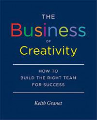 Tbe Business Of Creativity : How To Build The Right Team For Success