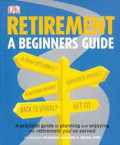 Retirement a beginners guide: A practical guide to planning and enjoying the retirement you've earned