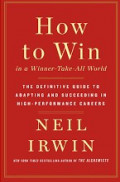 How to Win in a Winner-Take-All World: The Definitive Guide to Adapting and Succeeding in High-Performance Careers