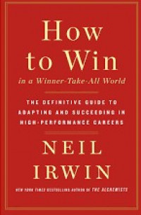 How to Win in a Winner-Take-All World: The Definitive Guide to Adapting and Succeeding in High-Performance Careers