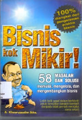 Bisnis kok Mikir: 58 Masalah dan solusi memulai, mengelola, dan mengembangkan bisnis Cetakan 1