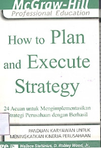 How to Plan And Execute Strategy: 24 Acuan untuk Mengimplementasikan strategi perusahaan dengan berhasil