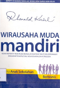 Wirausaha Muda Mandiri: Kisah Inspiratif Anak Muda Mengalahkan Rasa Takut Dan bersahabat Dengan Ketidakpastian menjadi Wirausaha Tangguh Ketika Anak Sekolahan Berbisnis