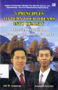 5 Principles To Turn Your Dreams Into Reality : Rahasia Mengaktifkan Money Magnet Dalam Diri Anda.