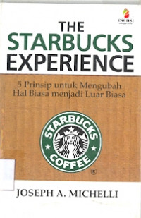 The Sturbucks Experience : 5 Perinsip Untuk Mengubah Hal Biasa Menjadi Luar Biasa