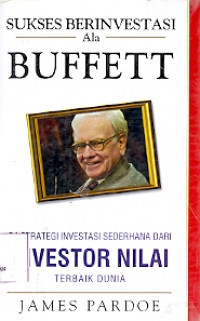 Sukses Berinvestasi Ala Buffett (24 Strategi Investasi Sederhana Dari Investor Nilai Terbaik Dunia)