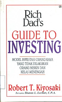 Rich Dad's guide to investing:Model investasi orang kaya yang tidak dilakukan orang miskin dan kelas menengah