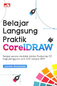 Belajar langsung praktik coreldraw: belajar secara otodidak adobe photoshop cc bagi pengguna versi 2015 sampai 2019