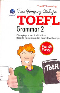 Cara Gampang Belajar TOEFL Grammar 2 : Dilengkapi 1000 Soal Latihan Beserta Penjelasan dan Kunci Jawabannya