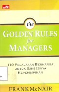 The Golden Rules for Managers: 119 Pelajaran berharga bagi Suksesnya Kepemimpinan