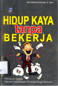 Hidup Kaya Tanpa Bekerja : panduan praktis meraih kebebasan finansial bagi pemula.