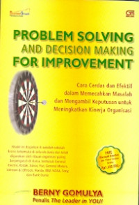 Problem Solving And Decision Making For Improvement : Cara cerdas dan efektif dalam memecahkan masalah dan mengambil keputusan untuk meningkatkan kinerja organisasi