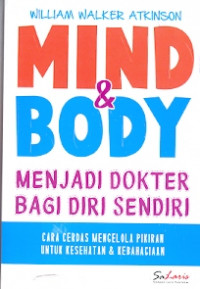 Mind & Body menjadi dokter bagi diri sendiri: cara cerdas mengelola pikiran untuk kesehatan & kebahagian