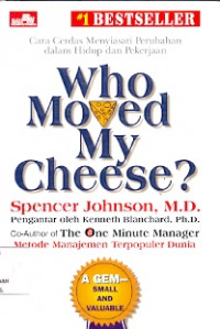 Who Moved My Cheese: Cara cerdas menyiasati perubahan dalam hidup dan pekerjaan Cet 13