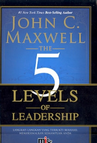 The 5 levels of leadership: Langkah-langkah yang terbukti berhasil memaksimalkan kemampuan anda