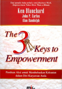 The 3 Keys to Empowerment: Panduan Aksi untuk membebaskan kekuatan dalam diri karyawan anda