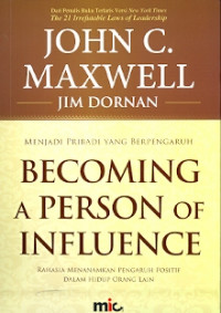 Becoming A Person Of Influence : Rahasia menanamkan pengaruh positif dalam hidup orang lain