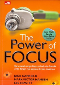 The power of focus: cara meraih target bisnis,pribadi,dan finansial anda dengan rasa percaya diri dan keyakinan