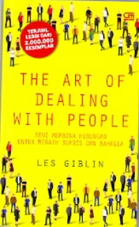 The art of dealing with people: Seni mimbina hubungan untuk meraih sukses dan bahagia