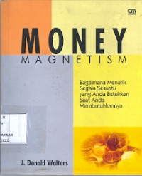 Money magnetism; Bagaimana menarik segala sesuatu yang anda butuhkan saat anda membutuhkannya