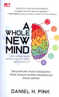 A whole new mind : Bagaimana para pengguna otak kanan mampu menguasai masa depan