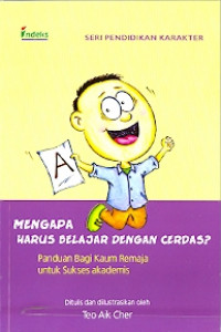 Mengapa harus belajar dengan cerdas?: Panduan bagi kaum remaja untuk sukses akademis cet.1