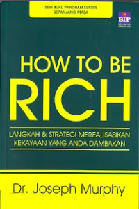 How to be rich: langkah & strategi merealisasikan kekayaan yang anda dambakan